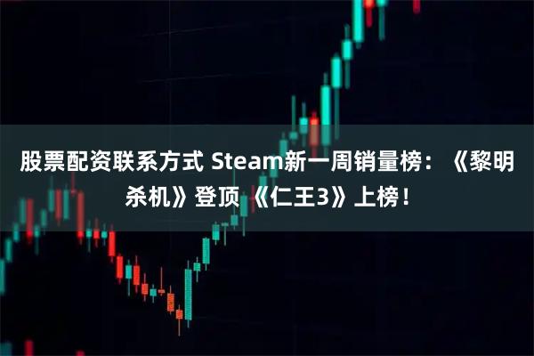股票配资联系方式 Steam新一周销量榜:《黎明杀机》登顶 《仁王3》上榜!